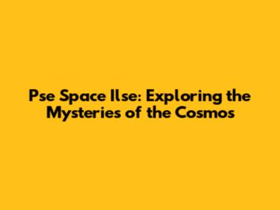 Pse Space Ilse: Exploring the Mysteries of the Cosmos