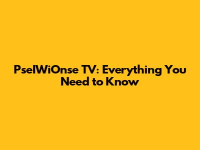 PseIWiOnse TV: Everything You Need to Know