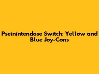 Pseinintendose Switch: Yellow and Blue Joy-Cons