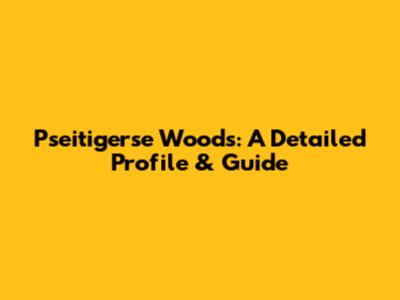 Pseitigerse Woods: A Detailed Profile & Guide