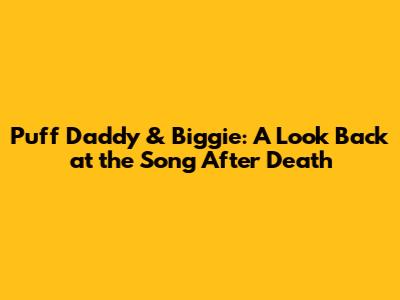 Puff Daddy & Biggie: A Look Back at the Song After Death