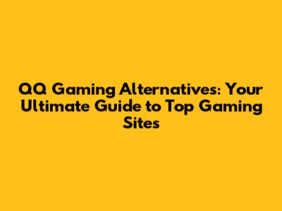 QQ Gaming Alternatives: Your Ultimate Guide to Top Gaming Sites