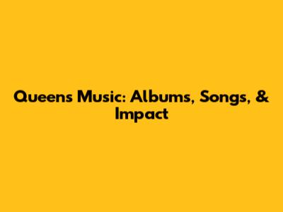 Queen's Music: Albums, Songs, & Impact