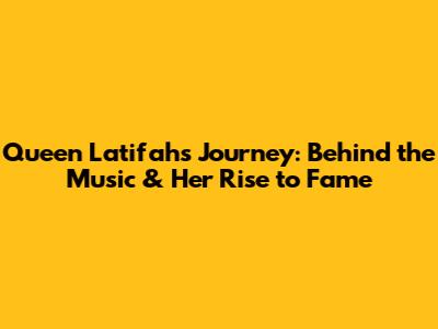 Queen Latifah's Journey: Behind the Music & Her Rise to Fame