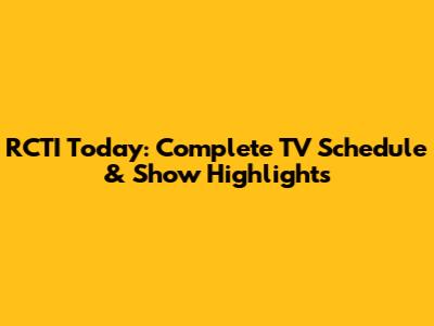 RCTI Today: Complete TV Schedule & Show Highlights