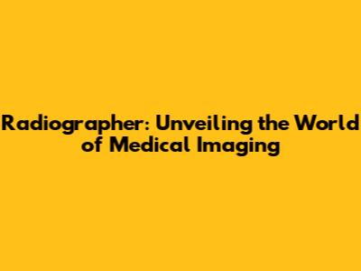 Radiographer: Unveiling the World of Medical Imaging