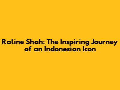 Raline Shah: The Inspiring Journey of an Indonesian Icon