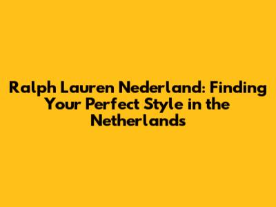 Ralph Lauren Nederland: Finding Your Perfect Style in the Netherlands