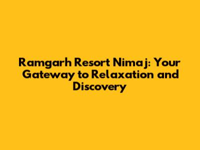 Ramgarh Resort Nimaj: Your Gateway to Relaxation and Discovery