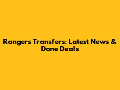 Rangers Transfers: Latest News & Done Deals