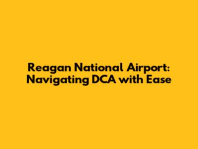 Reagan National Airport: Navigating DCA with Ease