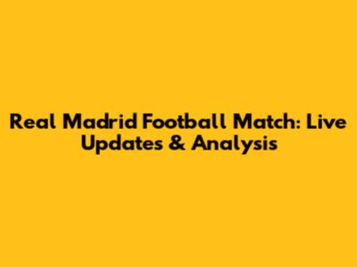 Real Madrid Football Match: Live Updates & Analysis