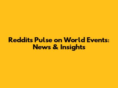 Reddit's Pulse on World Events: News & Insights