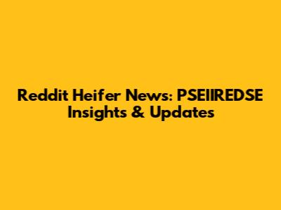 Reddit Heifer News: PSEIIREDSE Insights & Updates