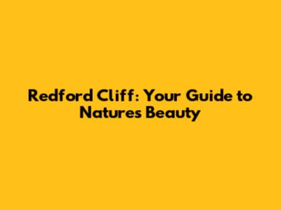 Redford Cliff: Your Guide to Nature's Beauty