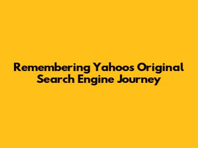 Remembering Yahoo's Original Search Engine Journey