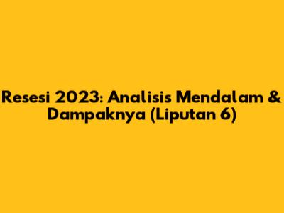 Resesi 2023: Analisis Mendalam & Dampaknya (Liputan 6)