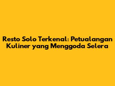 Resto Solo Terkenal: Petualangan Kuliner yang Menggoda Selera