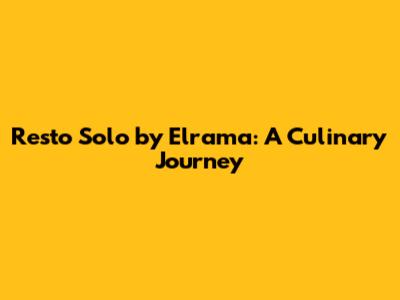 Resto Solo by Elrama: A Culinary Journey