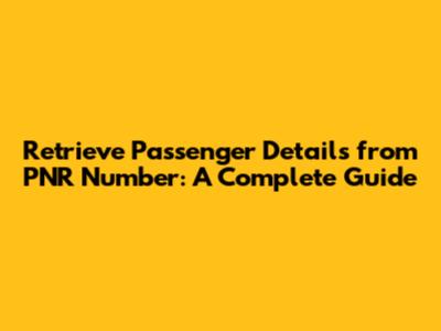 Retrieve Passenger Details from PNR Number: A Complete Guide