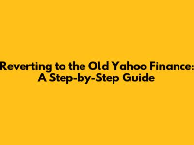 Reverting to the Old Yahoo Finance: A Step-by-Step Guide