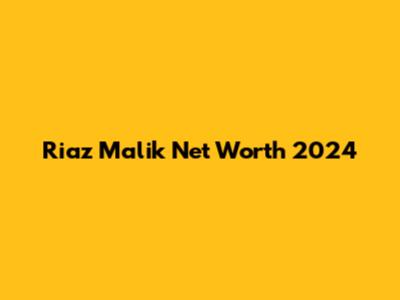 Riaz Malik Net Worth 2024