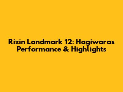 Rizin Landmark 12: Hagiwara's Performance & Highlights