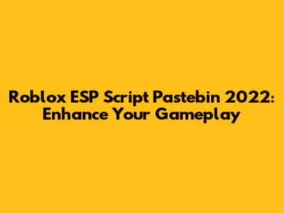 Roblox ESP Script Pastebin 2022: Enhance Your Gameplay