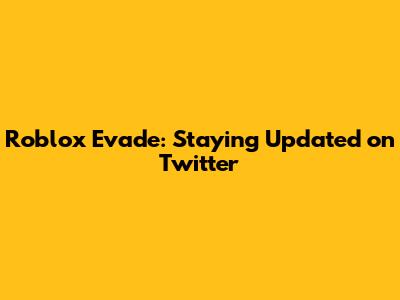 Roblox Evade: Staying Updated on Twitter
