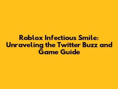 Roblox Infectious Smile: Unraveling the Twitter Buzz and Game Guide