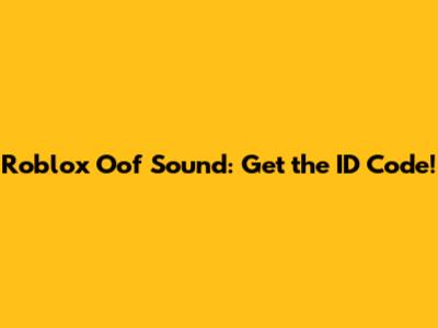 Roblox Oof Sound: Get the ID Code!