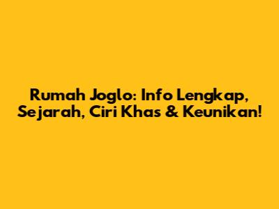 Rumah Joglo: Info Lengkap, Sejarah, Ciri Khas & Keunikan!