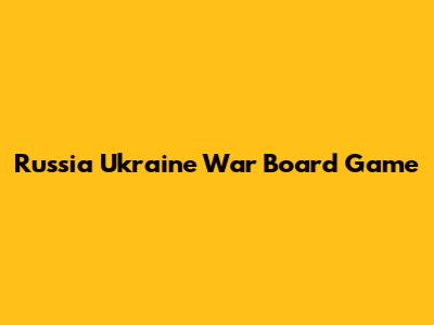 Russia Ukraine War Board Game