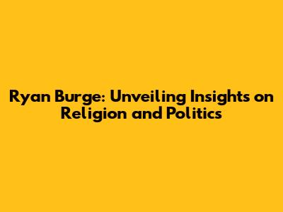 Ryan Burge: Unveiling Insights on Religion and Politics