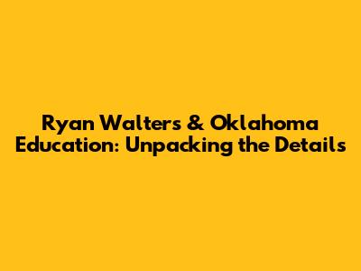 Ryan Walters & Oklahoma Education: Unpacking the Details