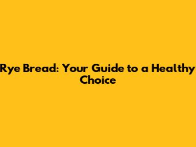 Rye Bread: Your Guide to a Healthy Choice