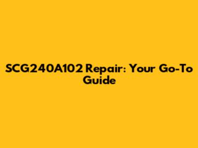 SCG240A102 Repair: Your Go-To Guide