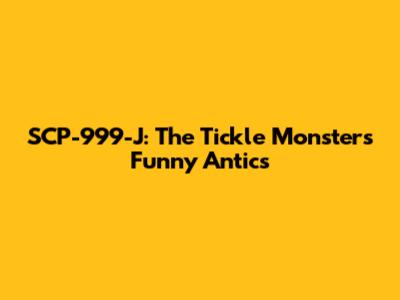 SCP-999-J: The Tickle Monster's Funny Antics