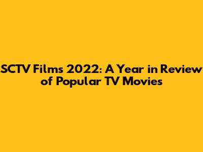 SCTV Films 2022: A Year in Review of Popular TV Movies
