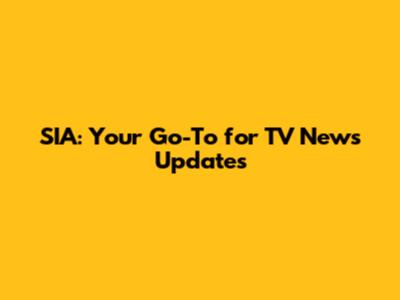 SIA: Your Go-To for TV News Updates