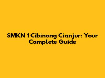SMKN 1 Cibinong Cianjur: Your Complete Guide