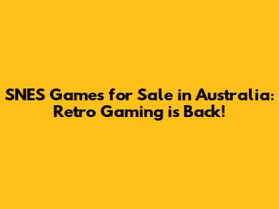 SNES Games for Sale in Australia: Retro Gaming is Back!
