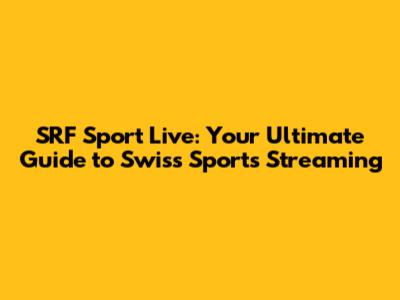 SRF Sport Live: Your Ultimate Guide to Swiss Sports Streaming