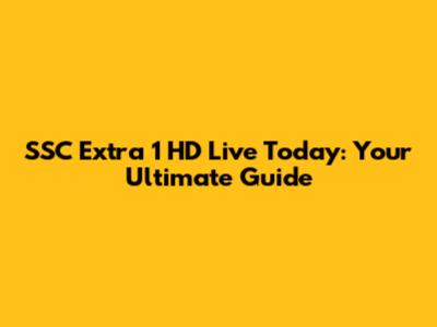 SSC Extra 1 HD Live Today: Your Ultimate Guide