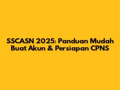 SSCASN 2025: Panduan Mudah Buat Akun & Persiapan CPNS