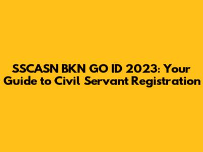 SSCASN BKN GO ID 2023: Your Guide to Civil Servant Registration