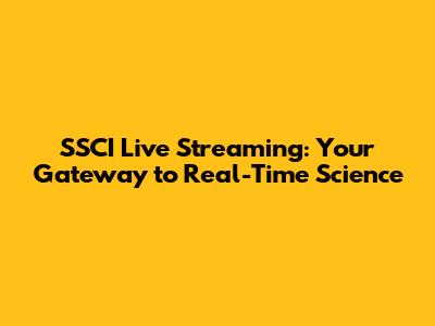 SSCI Live Streaming: Your Gateway to Real-Time Science