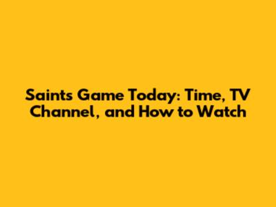 Saints Game Today: Time, TV Channel, and How to Watch