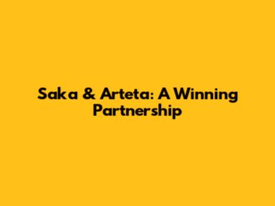 Saka & Arteta: A Winning Partnership