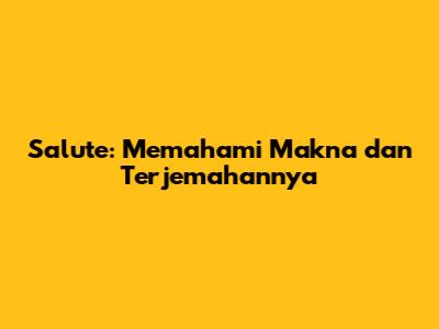 Salute: Memahami Makna dan Terjemahannya